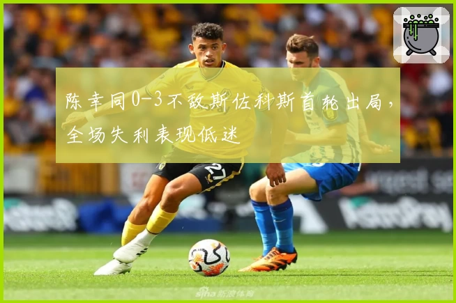 陈幸同0-3不敌斯佐科斯首轮出局，全场失利表现低迷