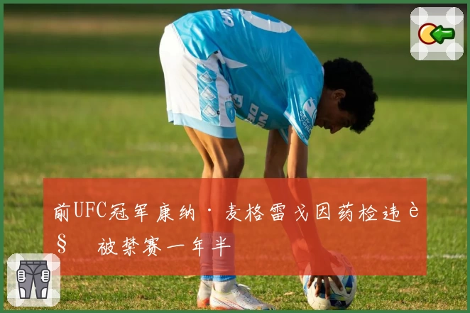 前UFC冠军康纳·麦格雷戈因药检违规被禁赛一年半