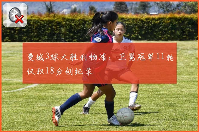 曼城3球大胜利物浦,卫冕冠军11轮仅积18分创纪录