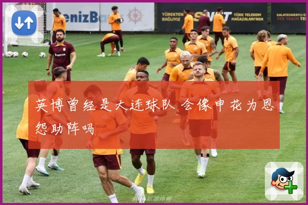 英博曾经是大连球队 会像申花为恩怨助阵吗