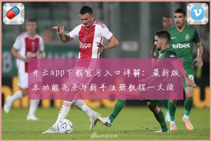 开云app下载官方入口详解：最新版本功能亮点与新手注册教程一文读懂