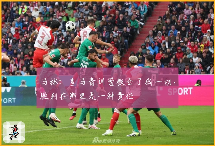 马林：皇马青训营教会了我一切，胜利在那里是一种责任